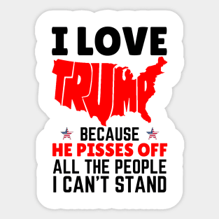 I Love Trump Because He Pisses Off All The People I Can’t Stand Sticker